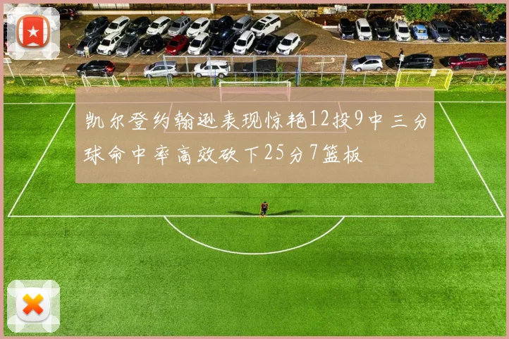 凯尔登约翰逊表现惊艳12投9中三分球命中率高效砍下25分7篮板