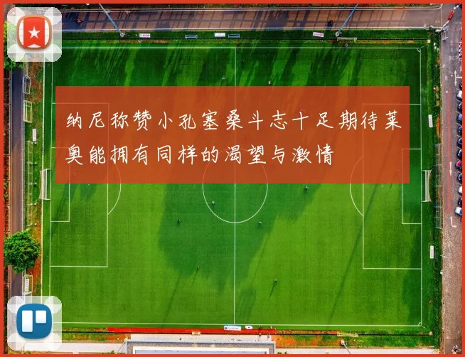 纳尼称赞小孔塞桑斗志十足期待莱奥能拥有同样的渴望与激情